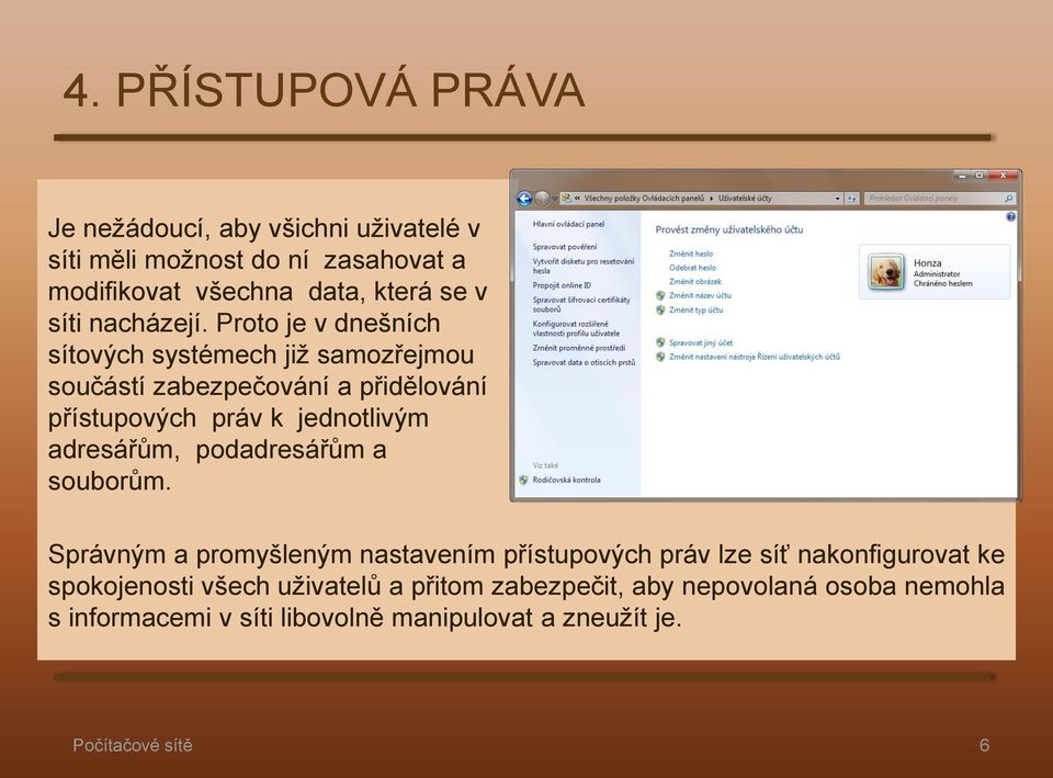 Proto je v dnešních sítových systémech již samozřejmou součástí zabezpečování a přidělování přístupových práv k jednotlivým