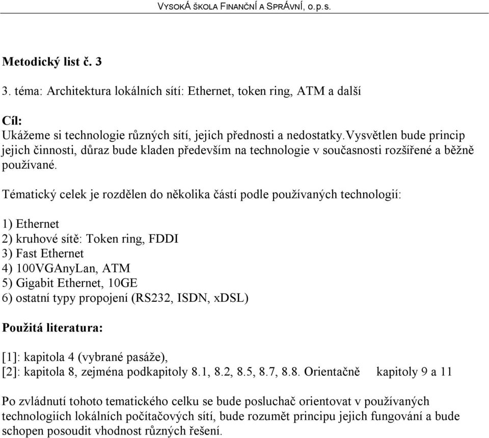 Tématický celek je rozdělen do několika částí podle používaných technologií: 1) Ethernet 2) kruhové sítě: Token ring, FDDI 3) Fast Ethernet 4) 100VGAnyLan, ATM 5) Gigabit Ethernet, 10GE 6) ostatní