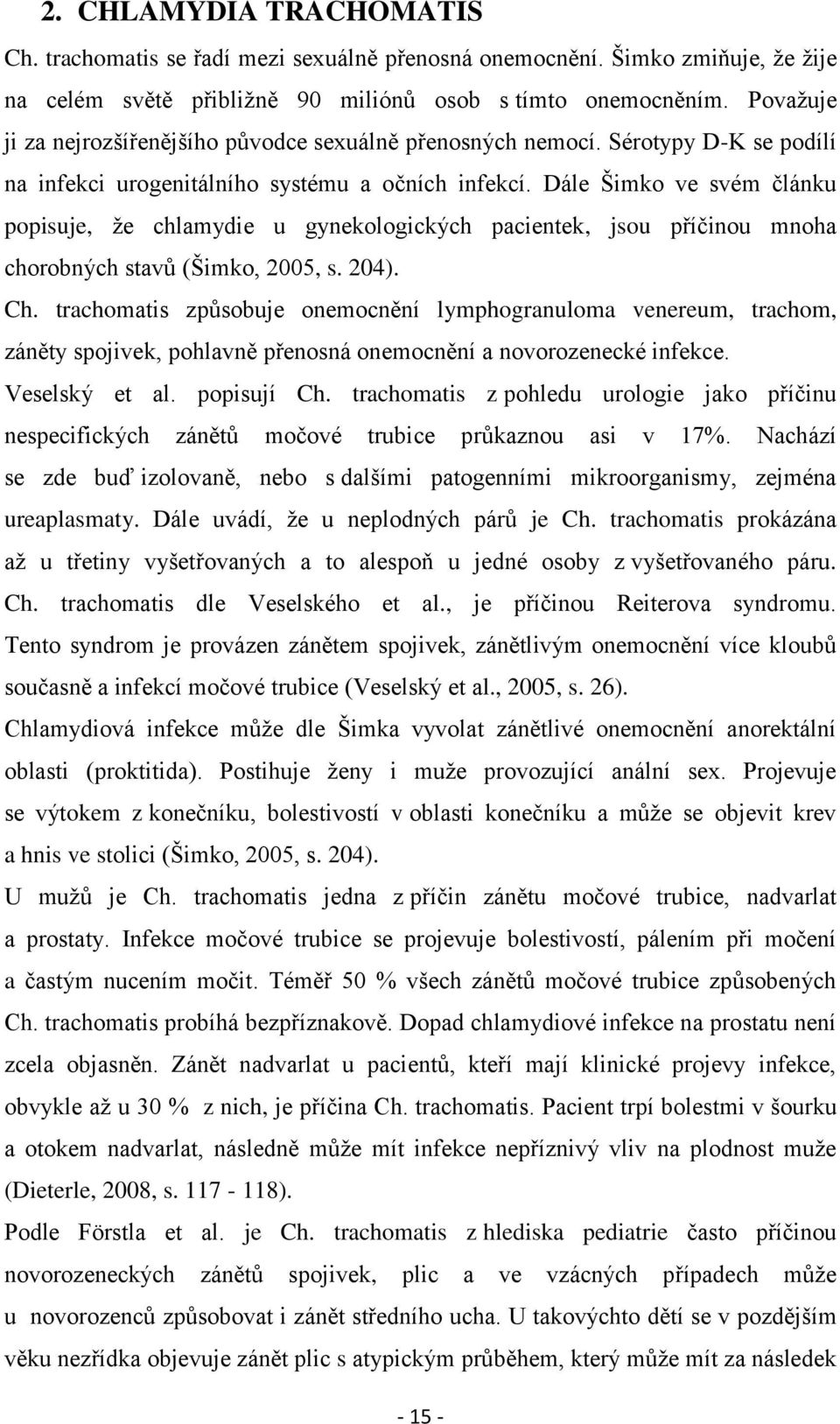 Dále Šimko ve svém článku popisuje, že chlamydie u gynekologických pacientek, jsou příčinou mnoha chorobných stavů (Šimko, 2005, s. 204). Ch.