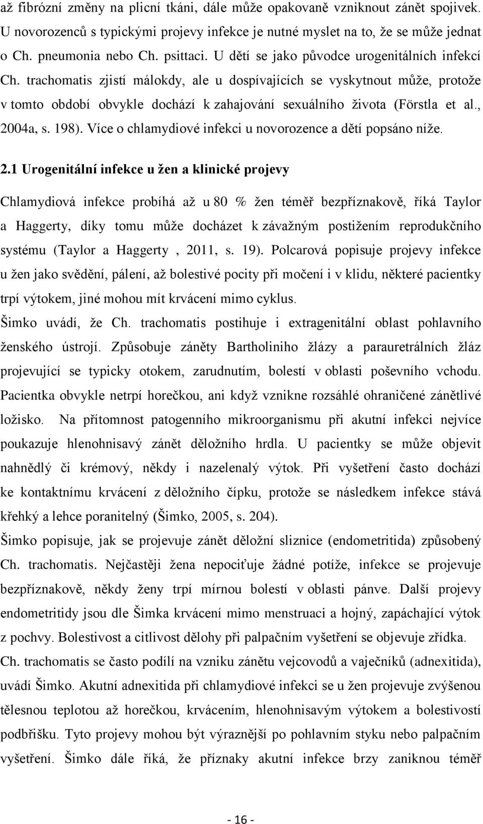 trachomatis zjistí málokdy, ale u dospívajících se vyskytnout může, protože v tomto období obvykle dochází k zahajování sexuálního života (Förstla et al., 2004a, s. 198).