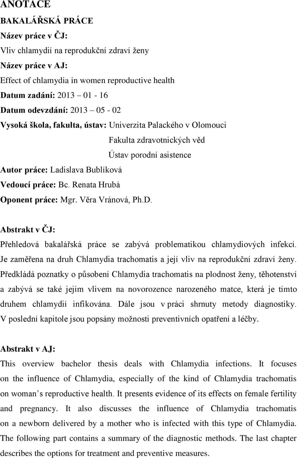 Renata Hrubá Oponent práce: Mgr. Věra Vránová, Ph.D. Abstrakt v ČJ: Přehledová bakalářská práce se zabývá problematikou chlamydiových infekcí.