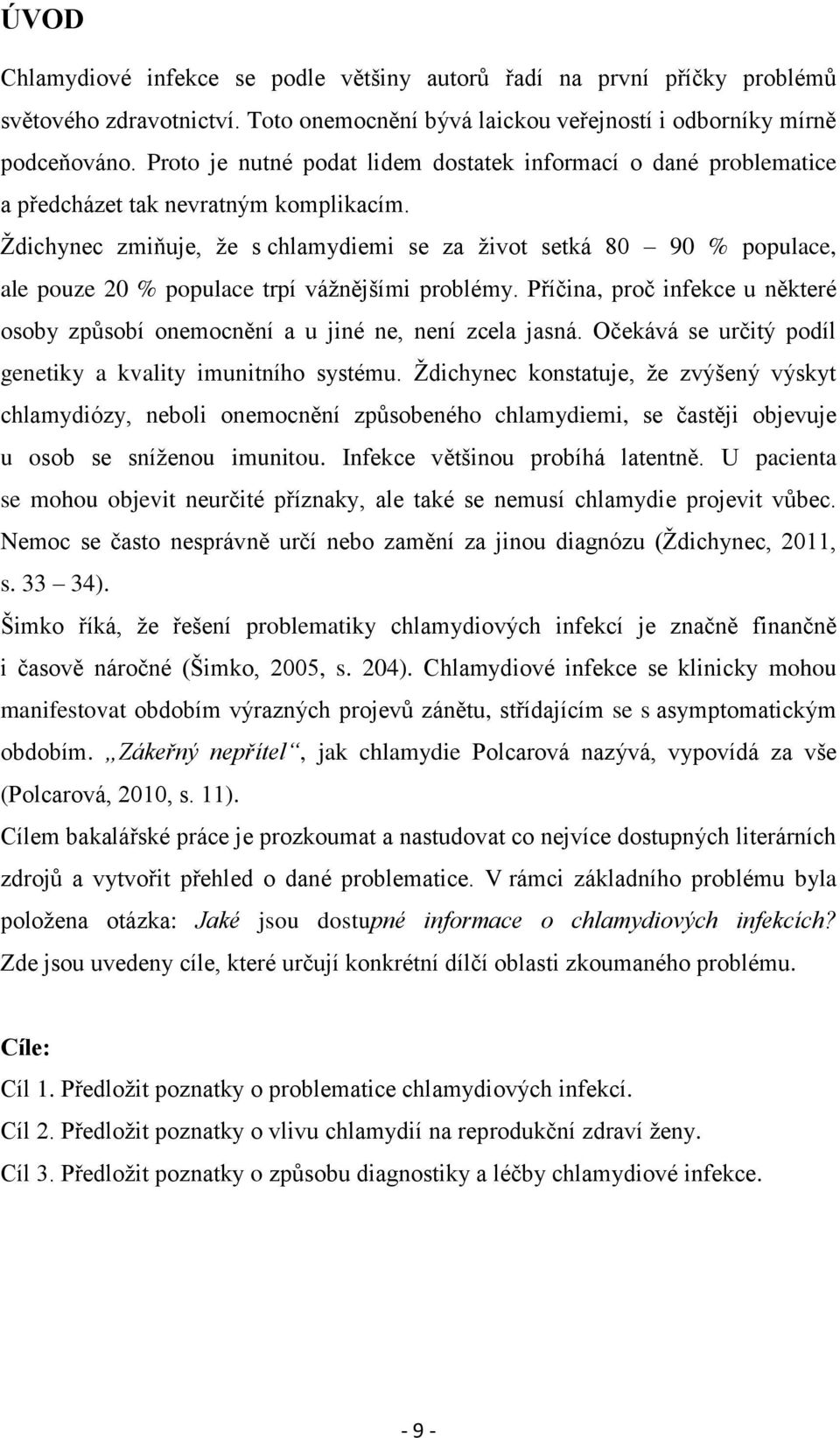 Ždichynec zmiňuje, že s chlamydiemi se za život setká 80 90 % populace, ale pouze 20 % populace trpí vážnějšími problémy.