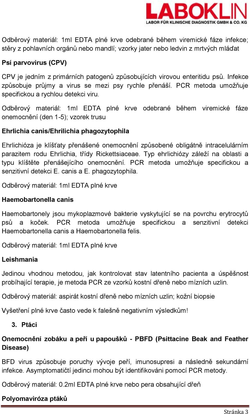 odebrané během viremické fáze onemocnění (den 1-5); vzorek trusu Ehrlichia canis/ehrilichia phagozytophila Ehrlichióza je klíšťaty přenášené onemocnění způsobené obligátně intracelulárním parazitem