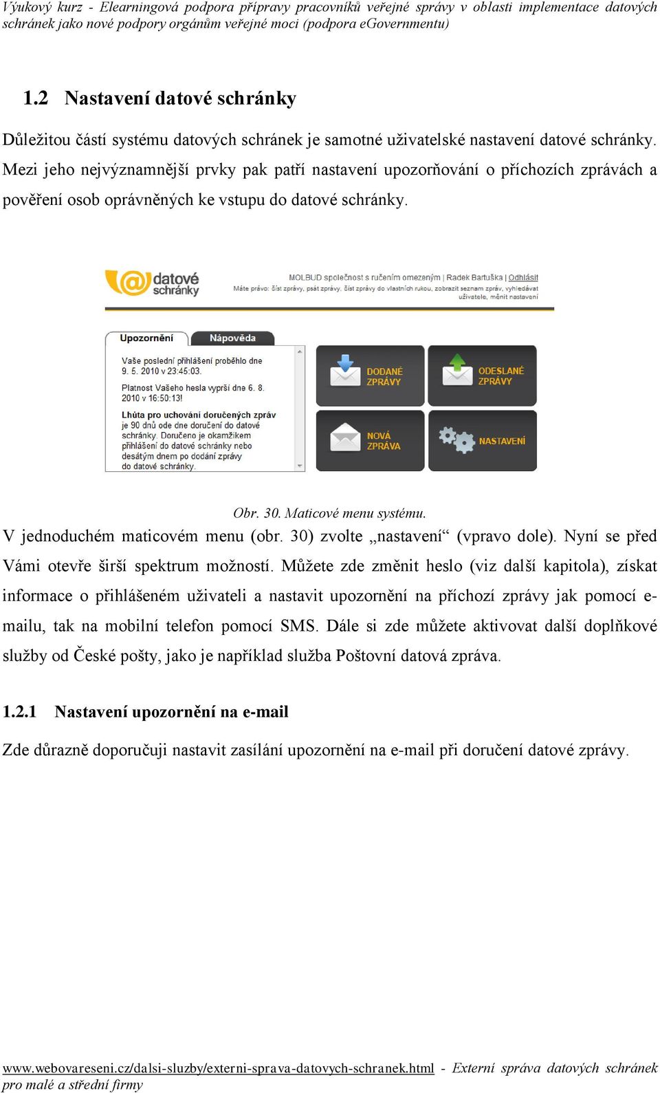 V jednoduchém maticovém menu (obr. 30) zvolte nastavení (vpravo dole). Nyní se před Vámi otevře širší spektrum možností.