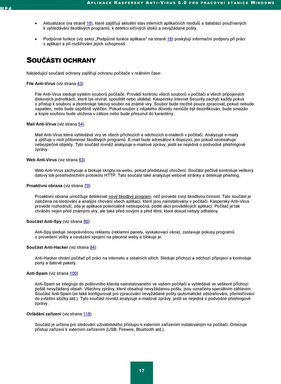 detekci síťových útokŧ a nevyţádané pošty. Podpŧrné funkce (viz sekci Podpŧrné funkce aplikace" na straně 18) poskytují informační podporu při práci s aplikací a při rozšiřování jejích schopností.