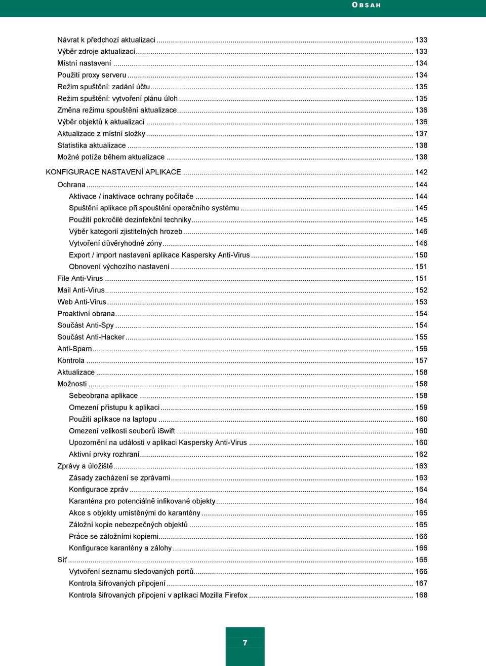 .. 138 Moţné potíţe během aktualizace... 138 KONFIGURACE NASTAVENÍ APLIKACE... 142 Ochrana... 144 Aktivace / inaktivace ochrany počítače... 144 Spuštění aplikace při spouštění operačního systému.