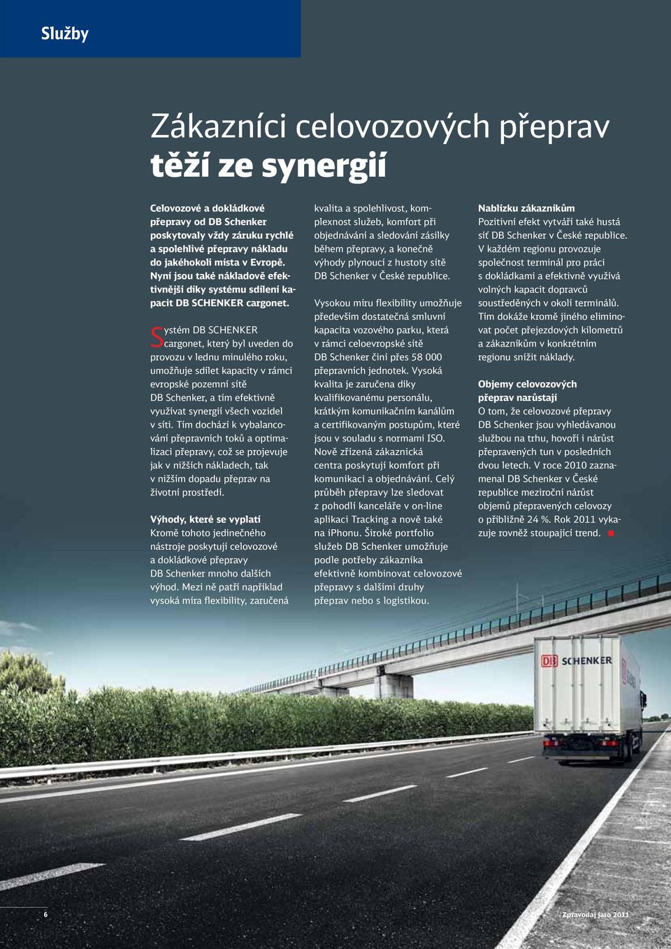 Systém DB SCHENKER cargonet, který byl uveden do provozu v lednu minulého roku, umožňuje sdílet kapacity v rámci evropské pozemní sítě DB Schenker, a tím efektivně využívat synergií všech vozidel v