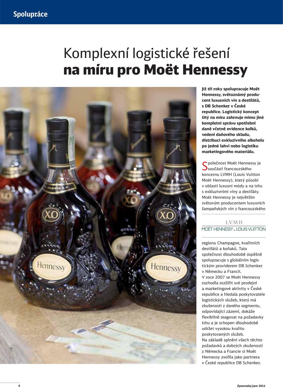 marketingového materiálu. Společnost Moët Hennessy je součástí francouzského koncernu LVMH (Louis Vuitton Moët Hennessy), který působí v oblasti luxusní módy a na trhu s exkluzivními víny a destiláty.