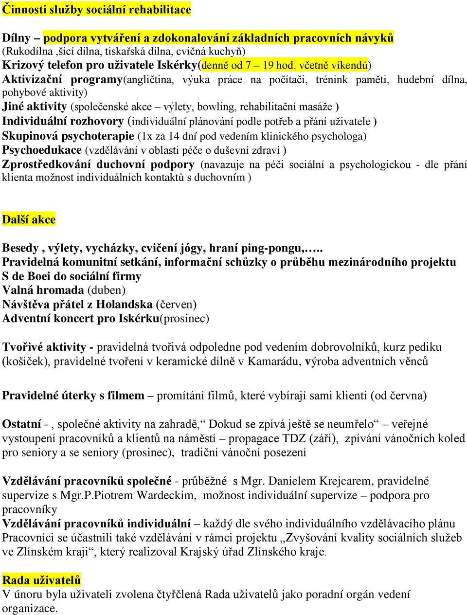 včetně víkendů) Aktivizační programy(angličtina, výuka práce na počítači, trénink paměti, hudební dílna, pohybové aktivity) Jiné aktivity (společenské akce výlety, bowling, rehabilitační masáže )