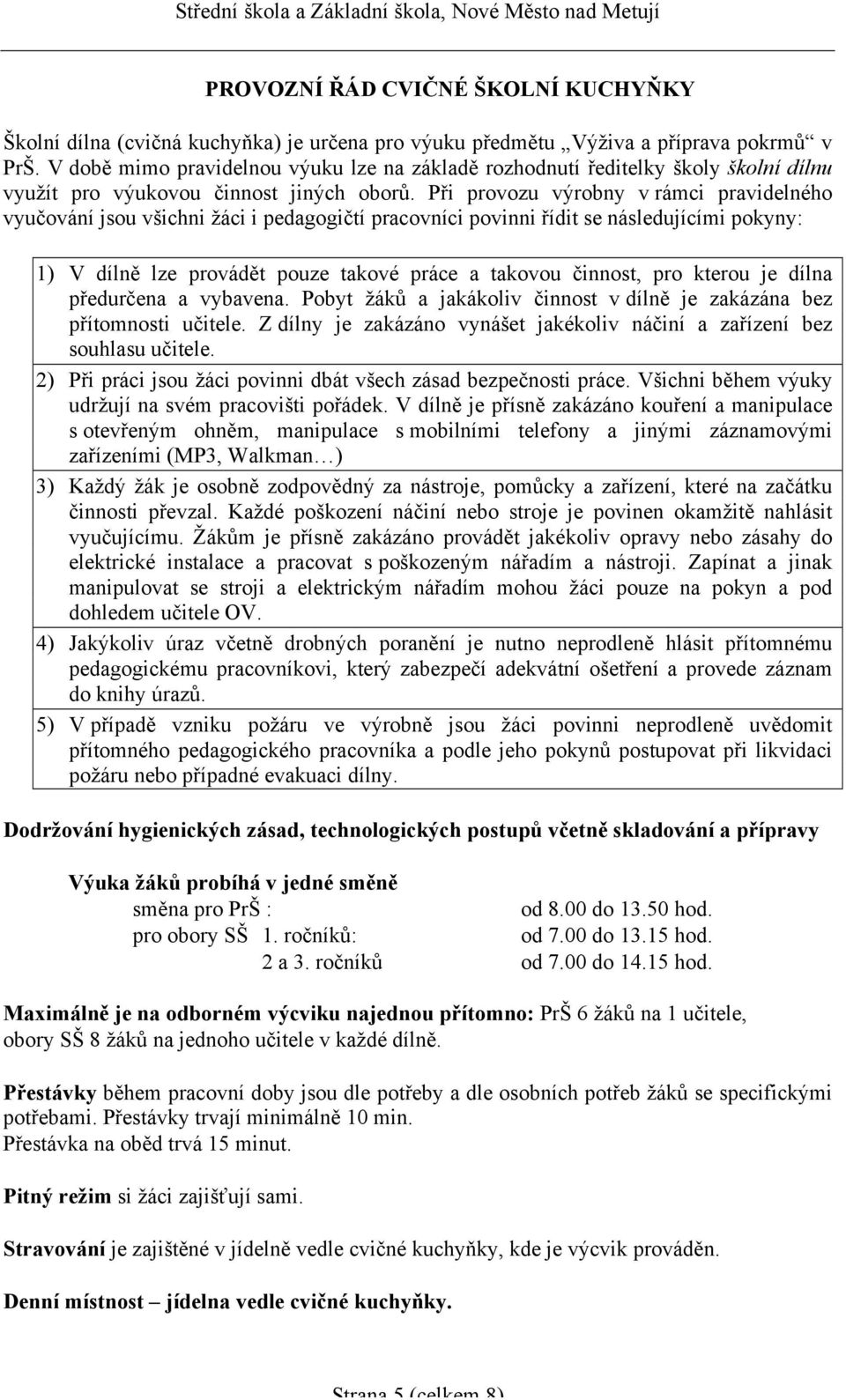 Při provozu výrobny v rámci pravidelného vyučování jsou všichni žáci i pedagogičtí pracovníci povinni řídit se následujícími pokyny: 1) V dílně lze provádět pouze takové práce a takovou činnost, pro