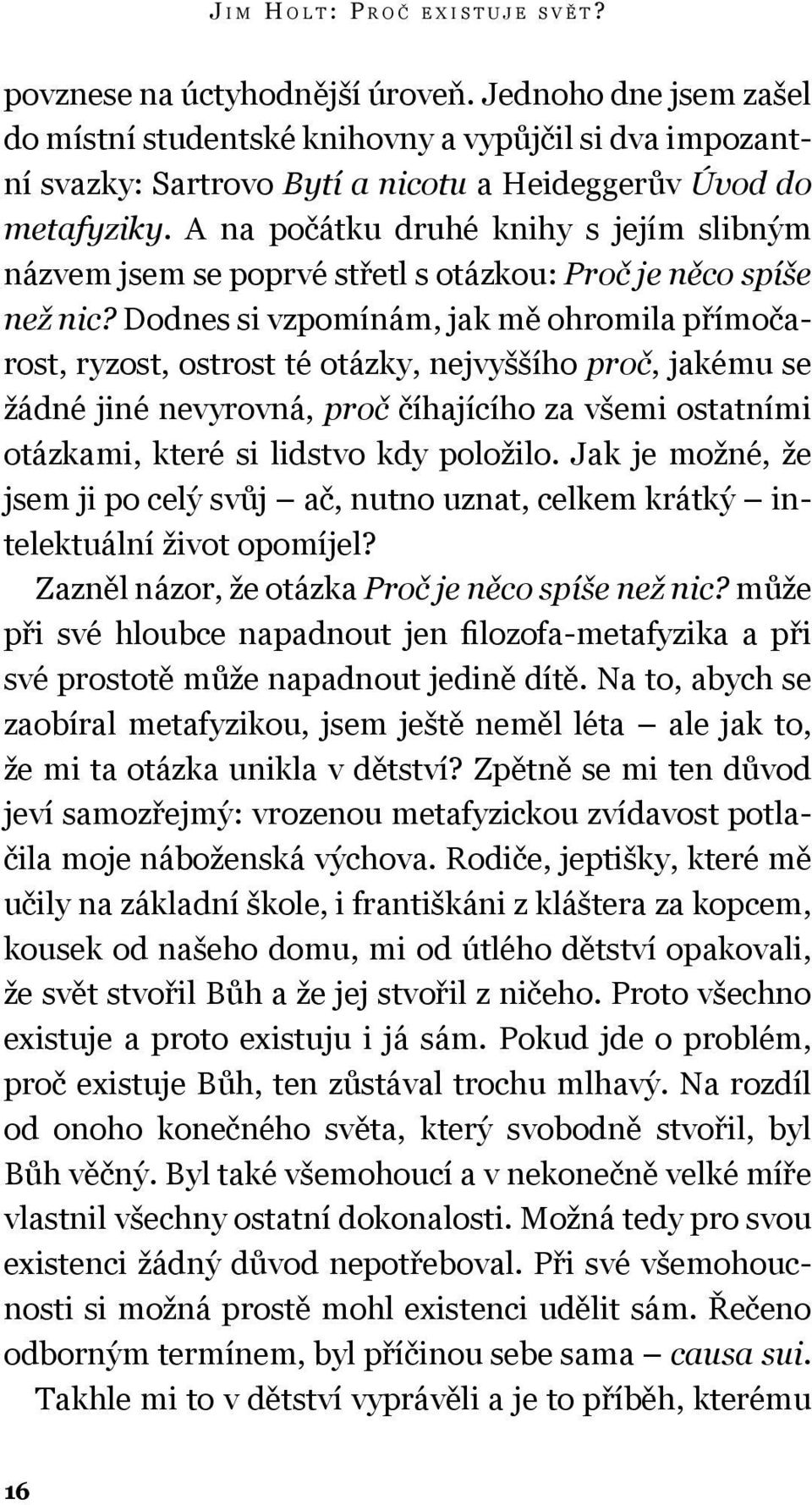 A na počátku druhé knihy s jejím slibným názvem jsem se poprvé střetl s otázkou: Proč je něco spíše než nic?