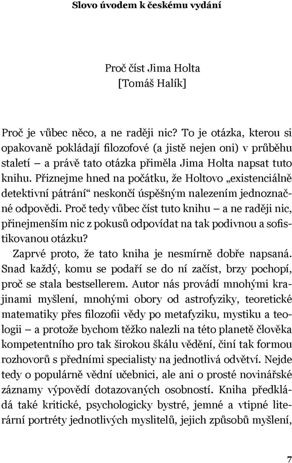 Přiznejme hned na počátku, že Holtovo existenciálně detektivní pátrání neskončí úspěšným nalezením jednoznačné odpovědi.