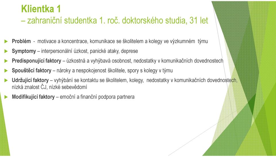 úzkost, panické ataky, deprese Predisponující faktory úzkostná a vyhýbavá osobnost, nedostatky v komunikačních dovednostech Spouštěcí faktory