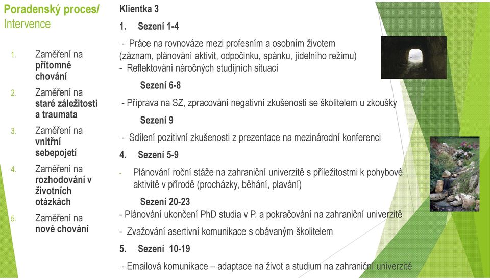 Sezení 1-4 - Práce na rovnováze mezi profesním a osobním životem (záznam, plánování aktivit, odpočinku, spánku, jídelního režimu) - Reflektování náročných studijních situací Sezení 6-8 - Příprava na