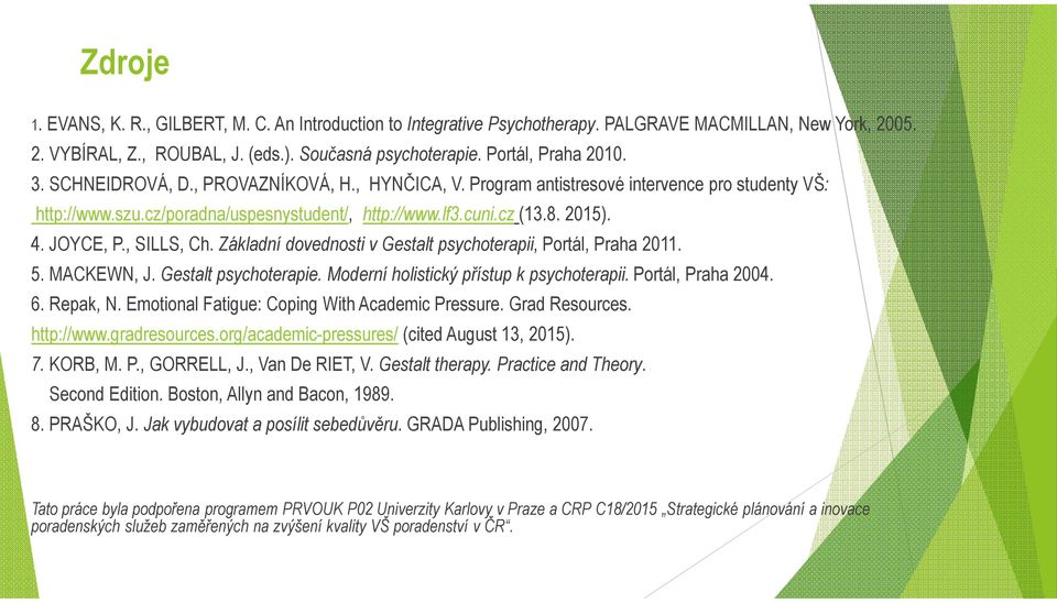 , SILLS, Ch. Základní dovednosti v Gestalt psychoterapii, Portál, Praha 2011. 5. MACKEWN, J. Gestalt psychoterapie. Moderní holistický přístup k psychoterapii. Portál, Praha 2004. 6. Repak, N.