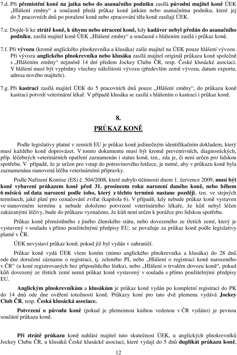 7.f. Při vývozu (kromě anglického plnokrevníka a klusáka) zašle majitel na ÚEK pouze hlášení vývozu.