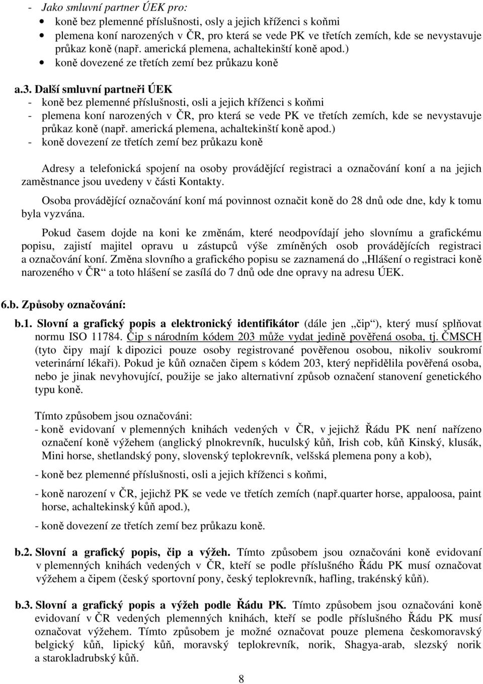 Další smluvní partneři ÚEK - koně bez plemenné příslušnosti, osli a jejich kříženci s koňmi - plemena koní narozených v ČR, pro která se vede PK ve třetích zemích, kde se nevystavuje průkaz koně