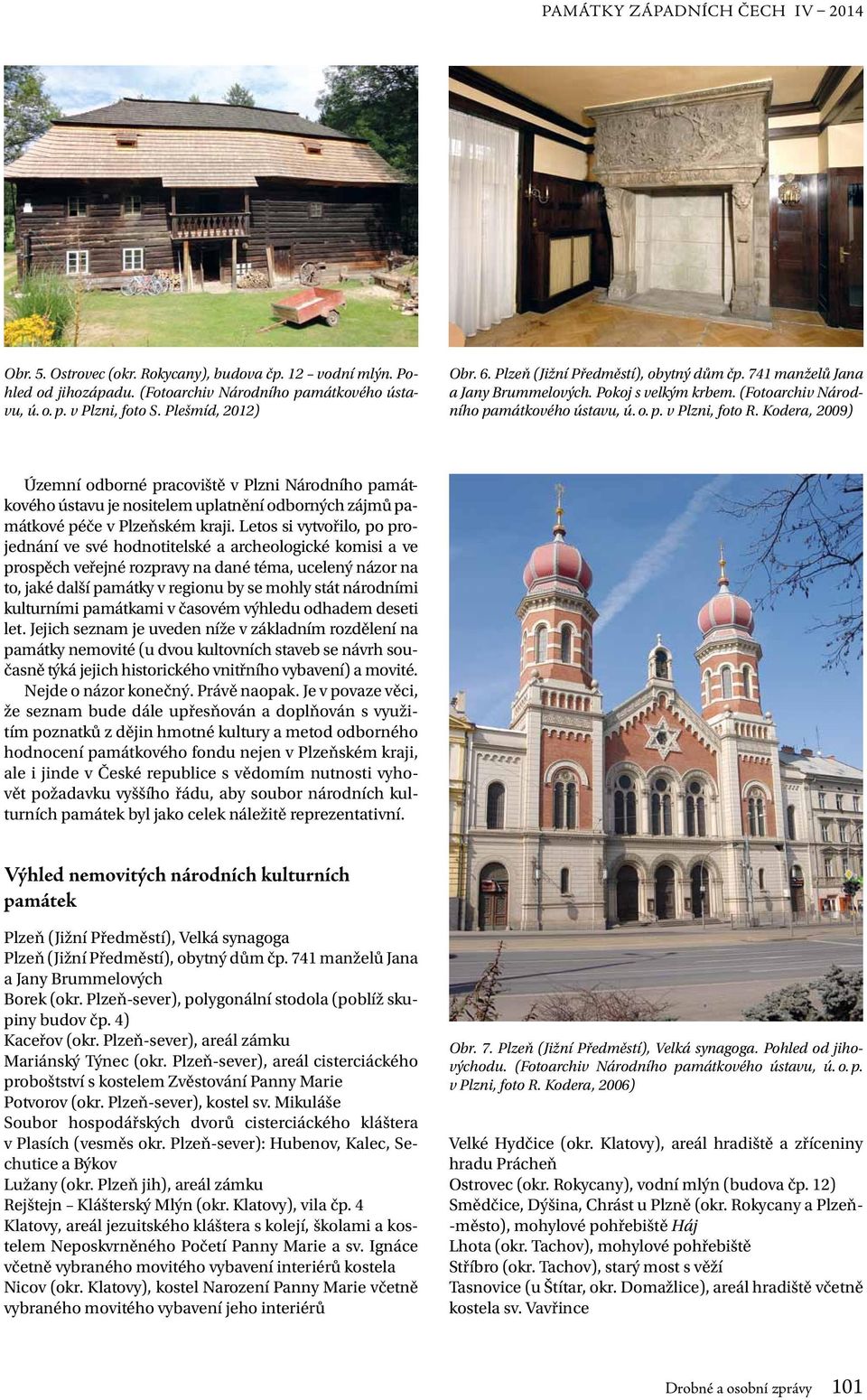 Kodera, 2009) Územní odborné pracoviště v Plzni Národního památkového ústavu je nositelem uplatnění odborných zájmů památkové péče v Plzeňském kraji.