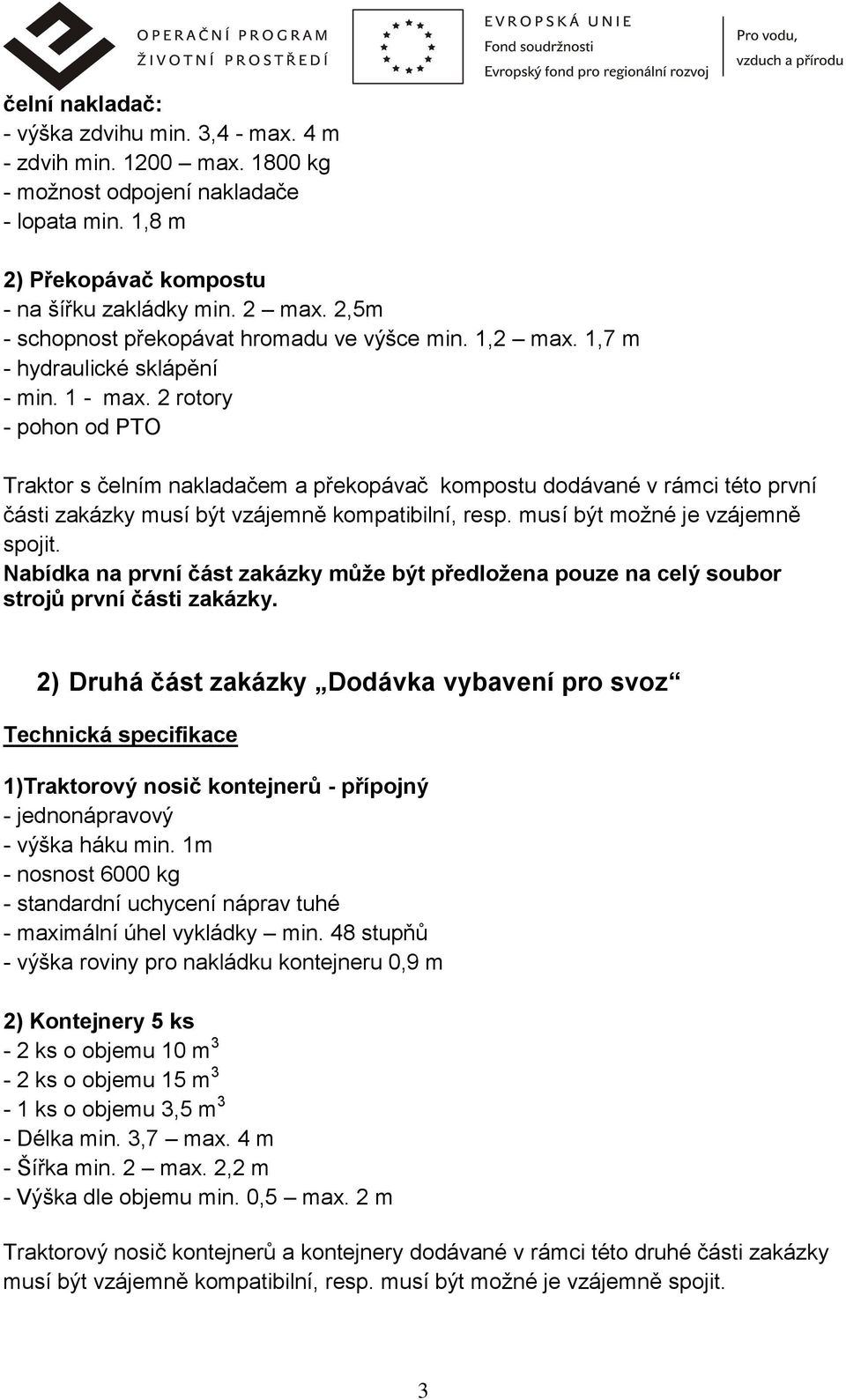 2 rotory - pohon od PTO Traktor s čelním nakladačem a překopávač kompostu dodávané v rámci této první části zakázky musí být vzájemně kompatibilní, resp. musí být možné je vzájemně spojit.