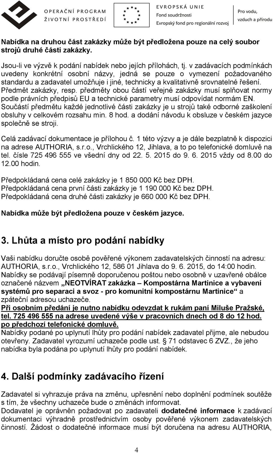 Předmět zakázky, resp. předměty obou částí veřejné zakázky musí splňovat normy podle právních předpisů EU a technické parametry musí odpovídat normám EN.