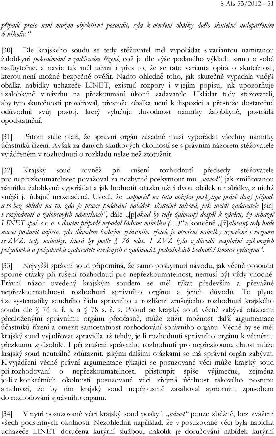 učinit i přes to, že se tato varianta opírá o skutečnost, kterou není možné bezpečně ověřit.