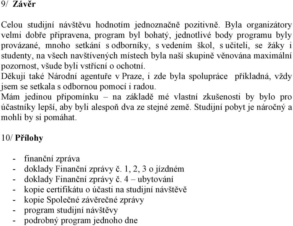 místech byla naší skupině věnována maximální pozornost, všude byli vstřícní o ochotní.