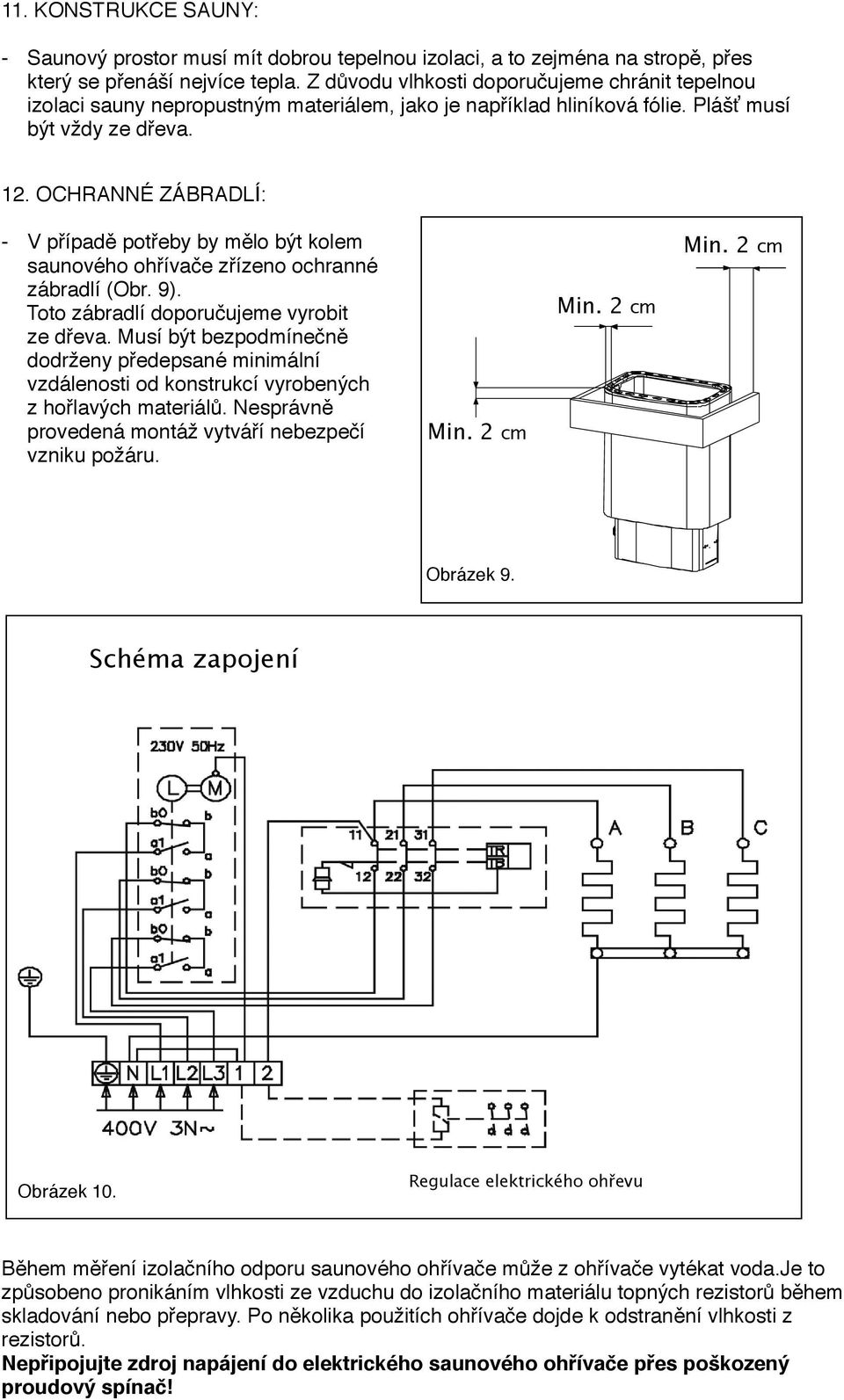 OCHRNNÉ ZÁBRDLÍ: V případě potřeby by mělo být kolem saunového ohřívače zřízeno ochranné zábradlí (Obr. 9). Toto zábradlí doporučujeme vyrobit ze dřeva.