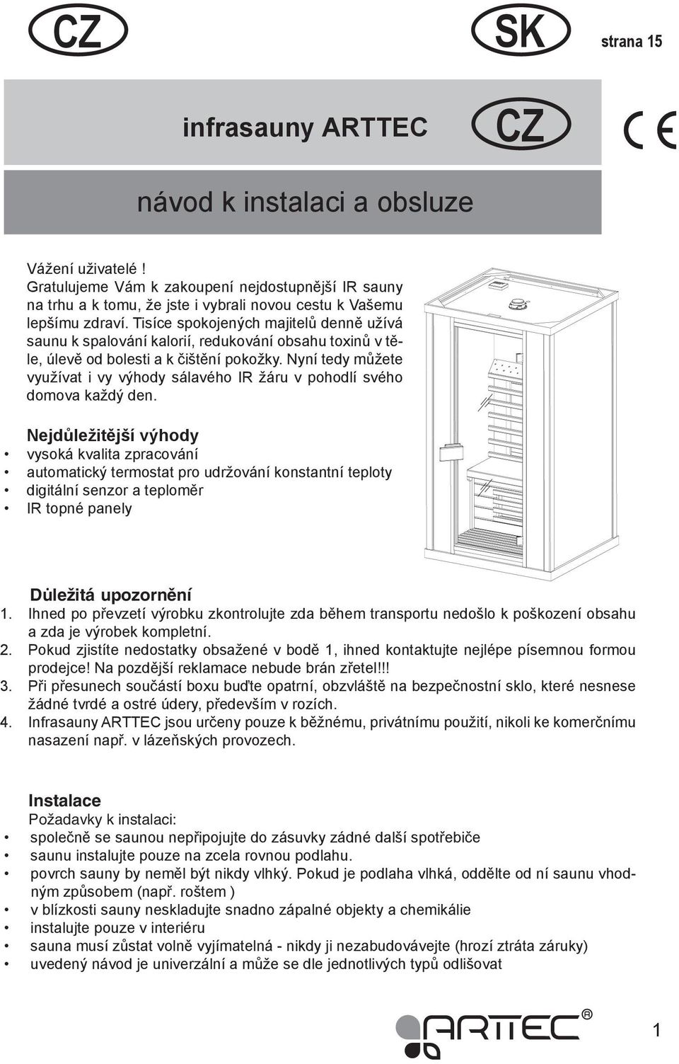 Tisíce spokojených majitelů denně užívá saunu k spalování kalorií, redukování obsahu toxinů v těle, úlevě od bolesti a k čištění pokožky.