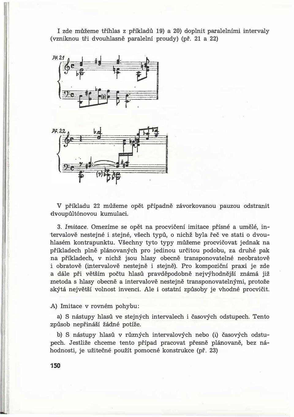 Omezíme se opět na procvičení imitace přísné a umělé, intervalově nestejné i stejné, všech typů, o nichž byla řeč ve stati o dvouhlasém kontrapunktu.