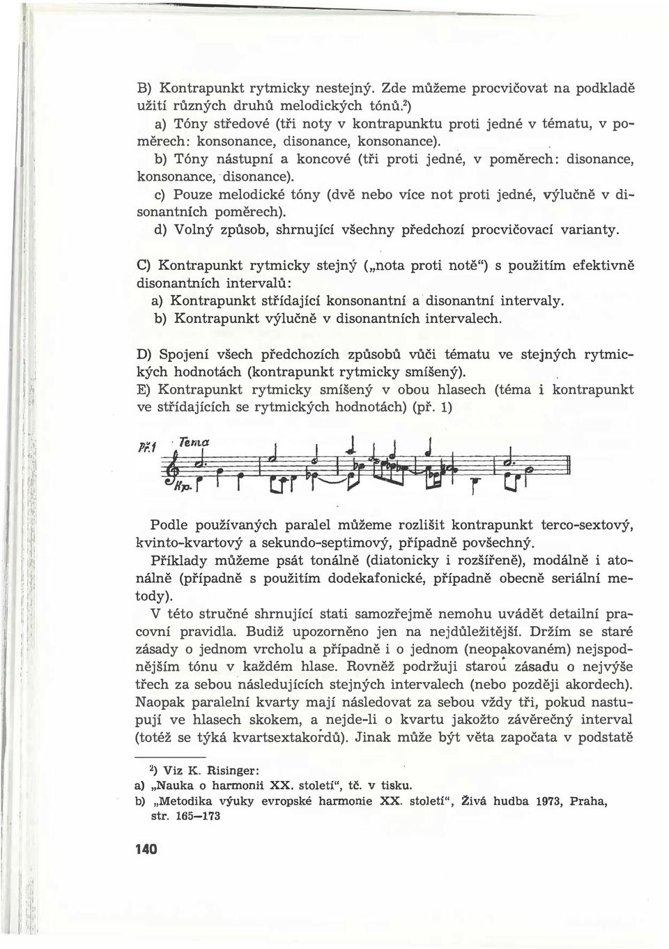 b) Tóny nástupní a koncové (tři proti jedné, v poměrech : disonance, konsonance, disonance). c) Pouze melodické tóny (dvě nebo více not proti jedné, výlučně v disonantních poměrech).