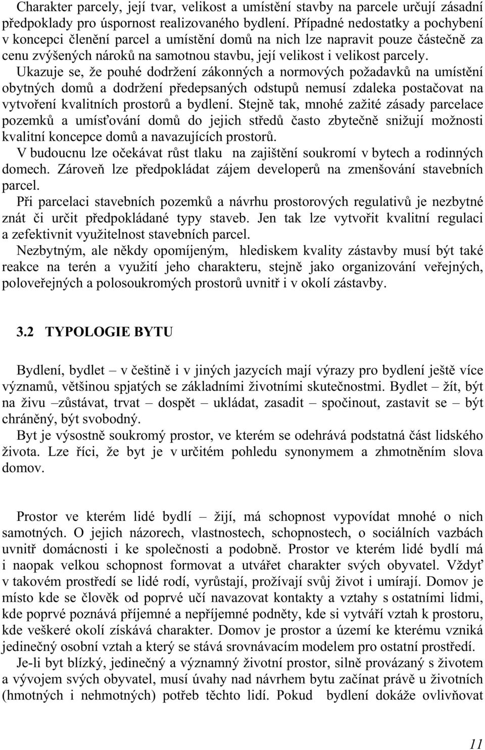 Ukazuje se, že pouhé dodržení zákonných a normových požadavků na umístění obytných domů a dodržení předepsaných odstupů nemusí zdaleka postačovat na vytvoření kvalitních prostorů a bydlení.