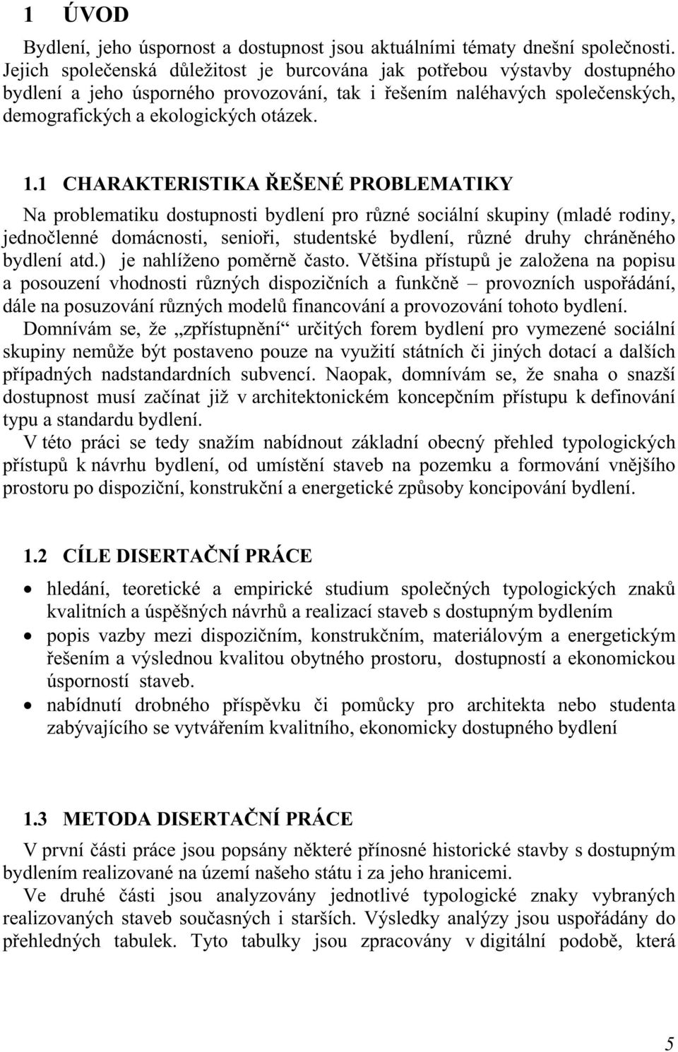 1 CHARAKTERISTIKA ŘEŠENÉ PROBLEMATIKY Na problematiku dostupnosti bydlení pro různé sociální skupiny (mladé rodiny, jednočlenné domácnosti, senioři, studentské bydlení, různé druhy chráněného bydlení