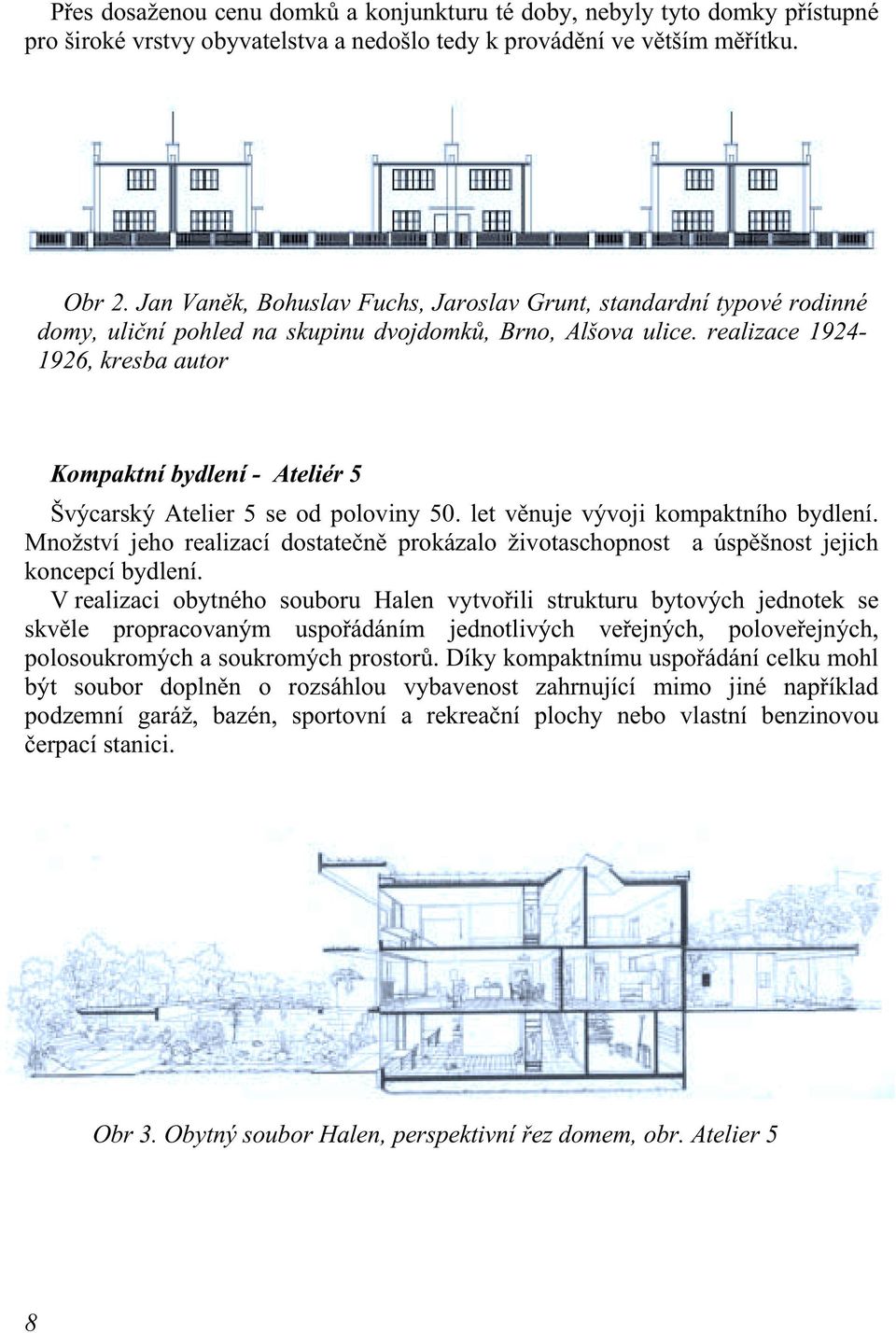 realizace 1924-1926, kresba autor Kompaktní bydlení - Ateliér 5 Švýcarský Atelier 5 se od poloviny 50. let věnuje vývoji kompaktního bydlení.