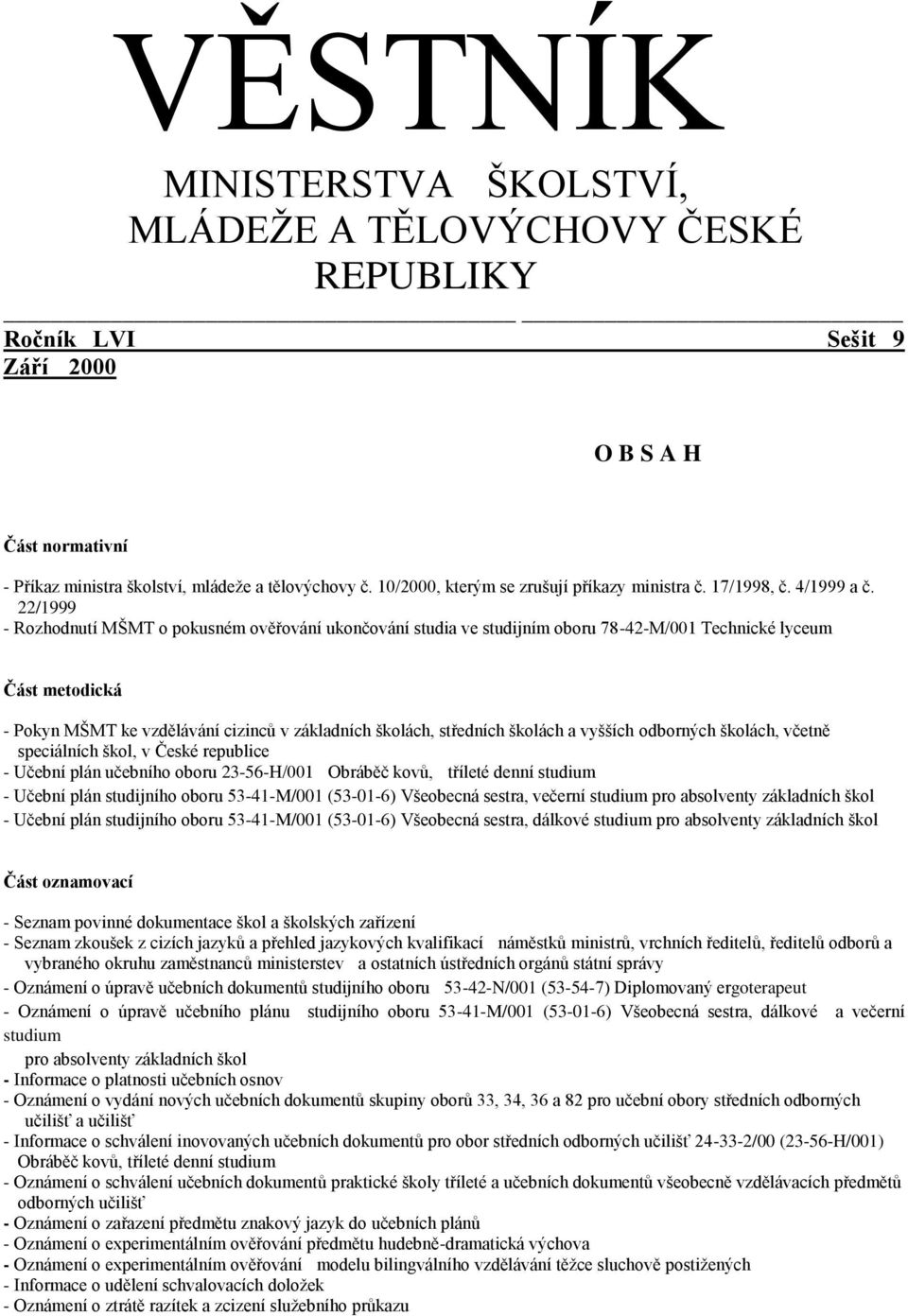 22/1999 - Rozhodnutí MŠMT o pokusném ověřování ukončování studia ve studijním oboru 78-42-M/001 Technické lyceum Část metodická - Pokyn MŠMT ke vzdělávání cizinců v základních školách, středních