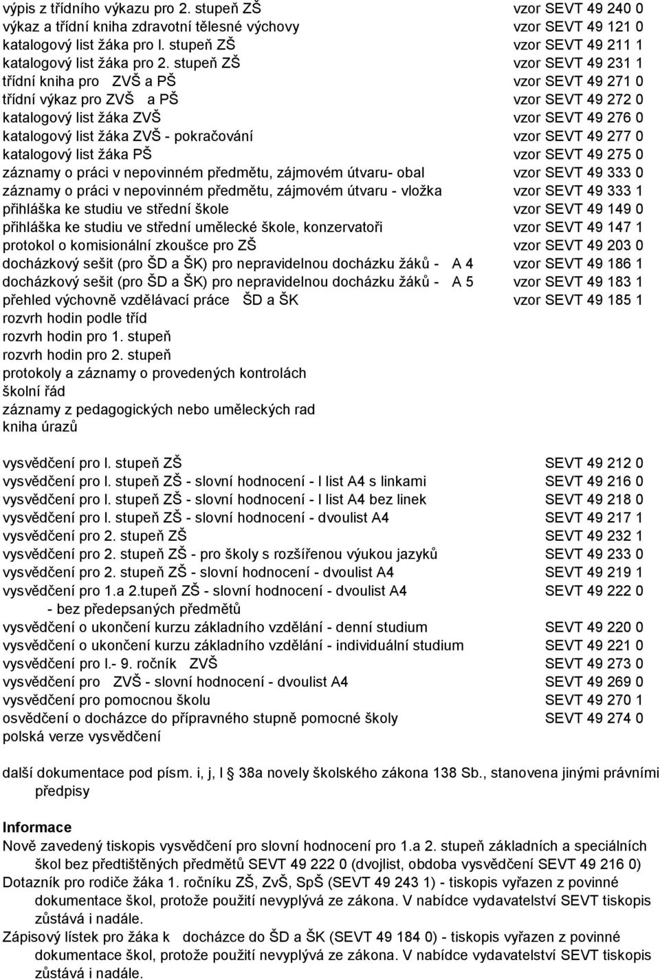 katalogový list žáka PŠ vzor 49 275 0 záznamy o práci v nepovinném předmětu, zájmovém útvaru- obal vzor 49 333 0 záznamy o práci v nepovinném předmětu, zájmovém útvaru - vložka vzor 49 333 1