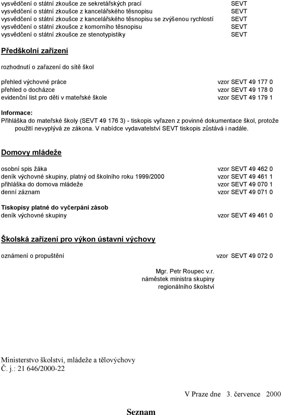 49 178 0 evidenční list pro děti v mateřské škole vzor 49 179 1 Informace: Přihláška do mateřské školy ( 49 176 3) - tiskopis vyřazen z povinné dokumentace škol, protože použití nevyplývá ze zákona.