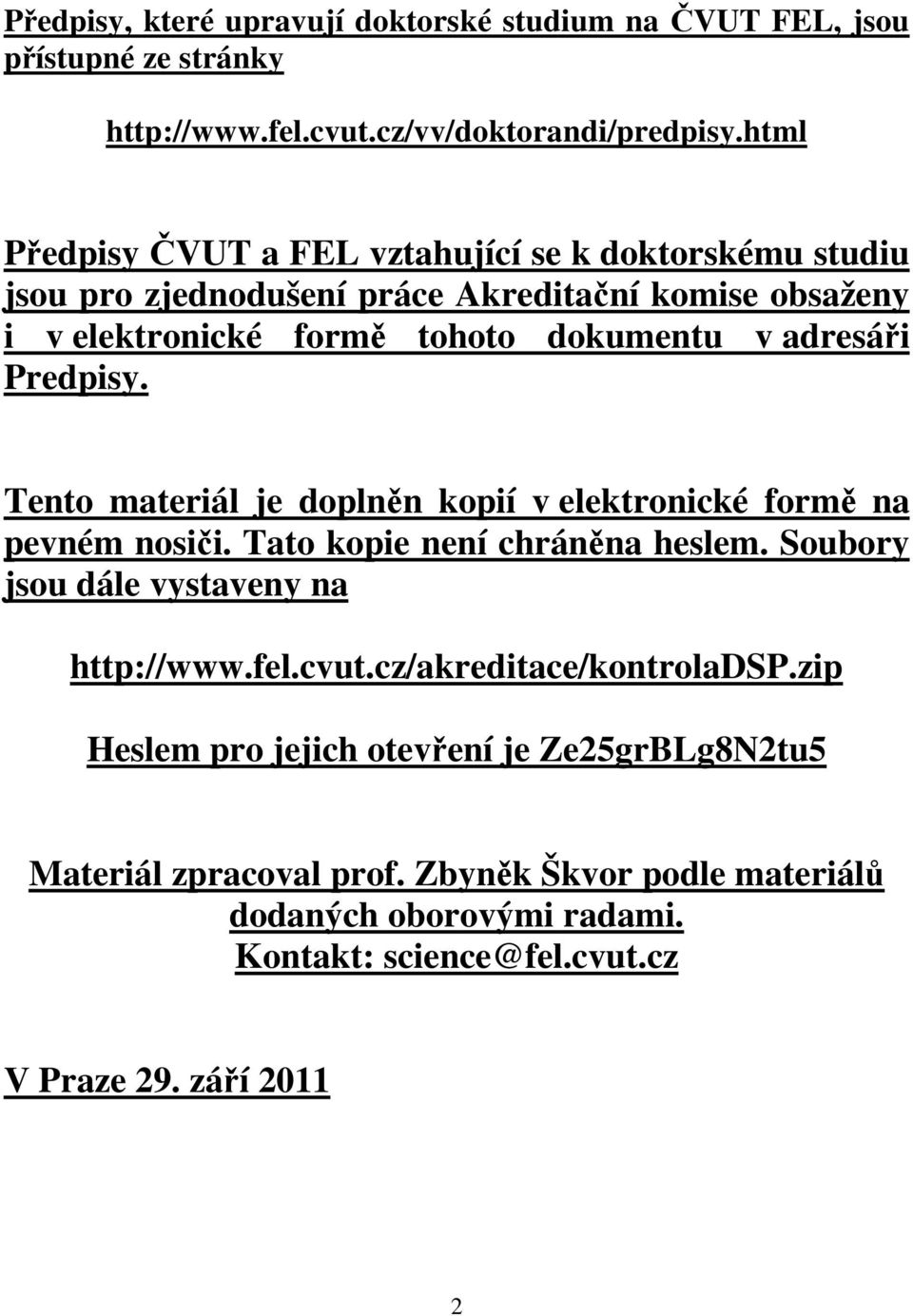 Predpisy. Tento materiál je doplněn kopií v elektronické formě na pevném nosiči. Tato kopie není chráněna heslem. Soubory jsou dále vystaveny na http://www.fel.cvut.