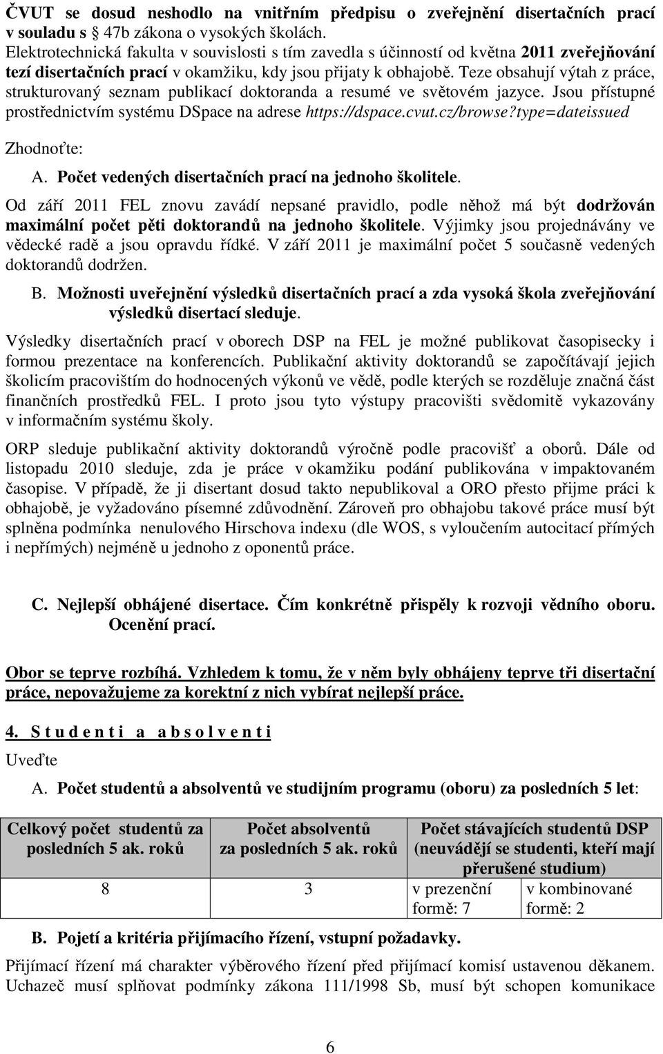 Teze obsahují výtah z práce, strukturovaný seznam publikací doktoranda a resumé ve světovém jazyce. Jsou přístupné prostřednictvím systému DSpace na adrese https://dspace.cvut.cz/browse?