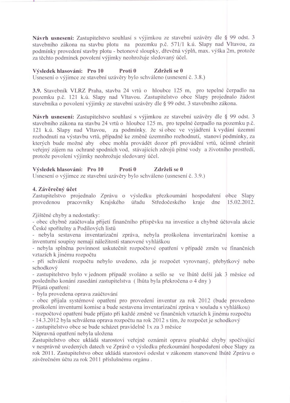 Usnesení o výjimce ze stavební uzávěry bylo schváleno (usnesení č. 3.8.) 3.9. Stavebník VLRZ Praha, stavba 24 vrtů o hloubce 125 m, pro tepelné čerpadlo na pozemku p.č. 121 k.ú. Slapy nad Vltavou.