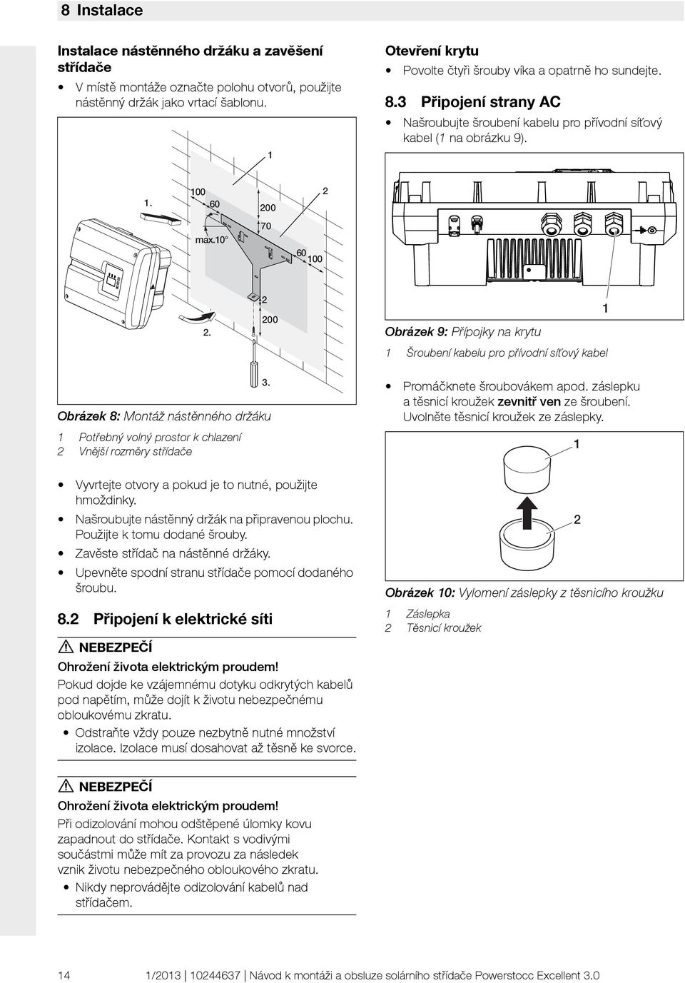 00 Obrázek 9: Přípojky na krytu Šroubení kabelu pro přívodní síťový kabel Obrázek 8: Montáž nástěnného držáku Potřebný volný prostor k chlazení Vnější rozměry střídače 3. Promáčknete šroubovákem apod.