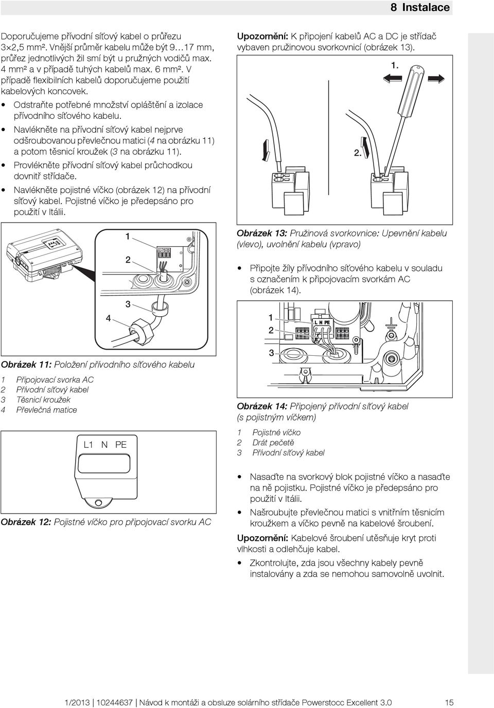 Navlékněte na přívodní síťový kabel nejprve odšroubovanou převlečnou matici (4 na obrázku ) a potom těsnicí kroužek (3 na obrázku ). Provlékněte přívodní síťový kabel průchodkou dovnitř střídače.