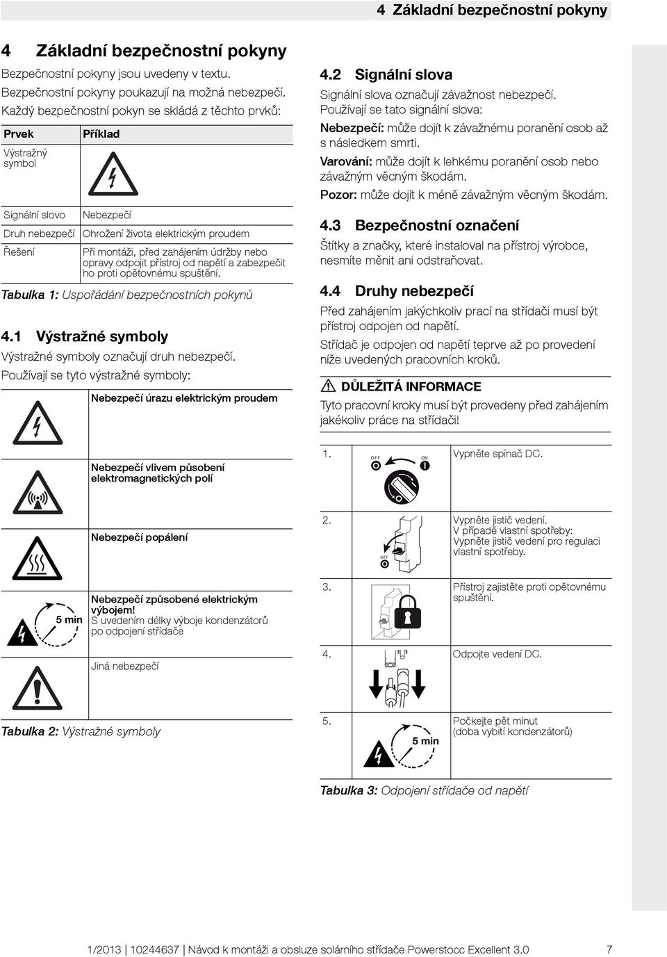 nebo opravy odpojit přístroj od napětí a zabezpečit ho proti opětovnému spuštění. Tabulka : Uspořádání bezpečnostních pokynů 4. Výstražné symboly Výstražné symboly označují druh nebezpečí.