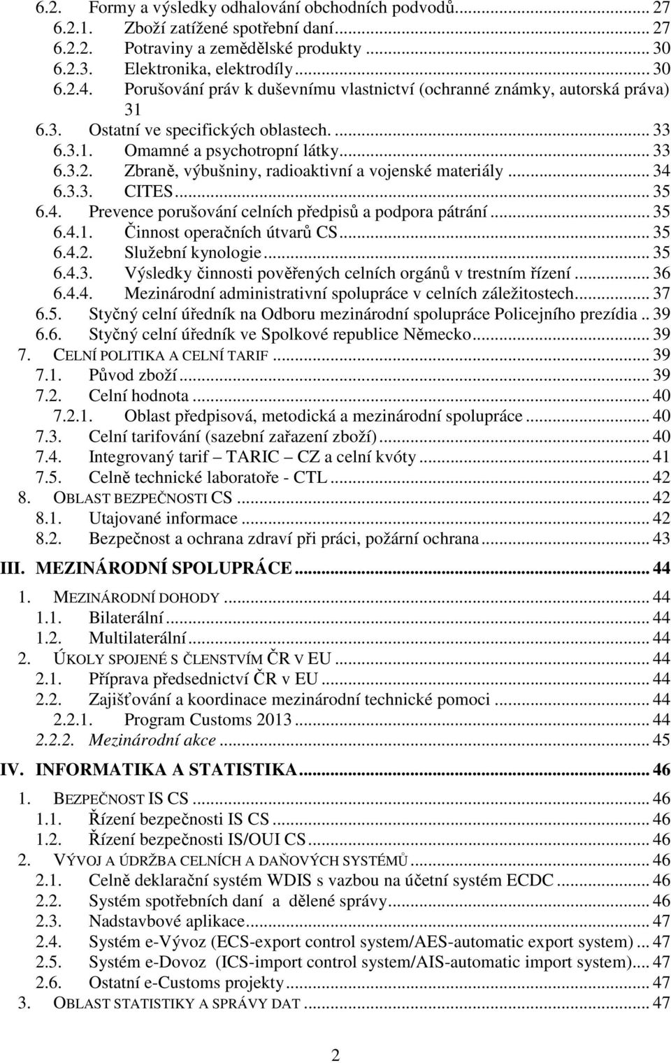 Zbraně, výbušniny, radioaktivní a vojenské materiály... 34 6.3.3. CITES... 35 6.4. Prevence porušování celních předpisů a podpora pátrání... 35 6.4.1. Činnost operačních útvarů CS... 35 6.4.2.