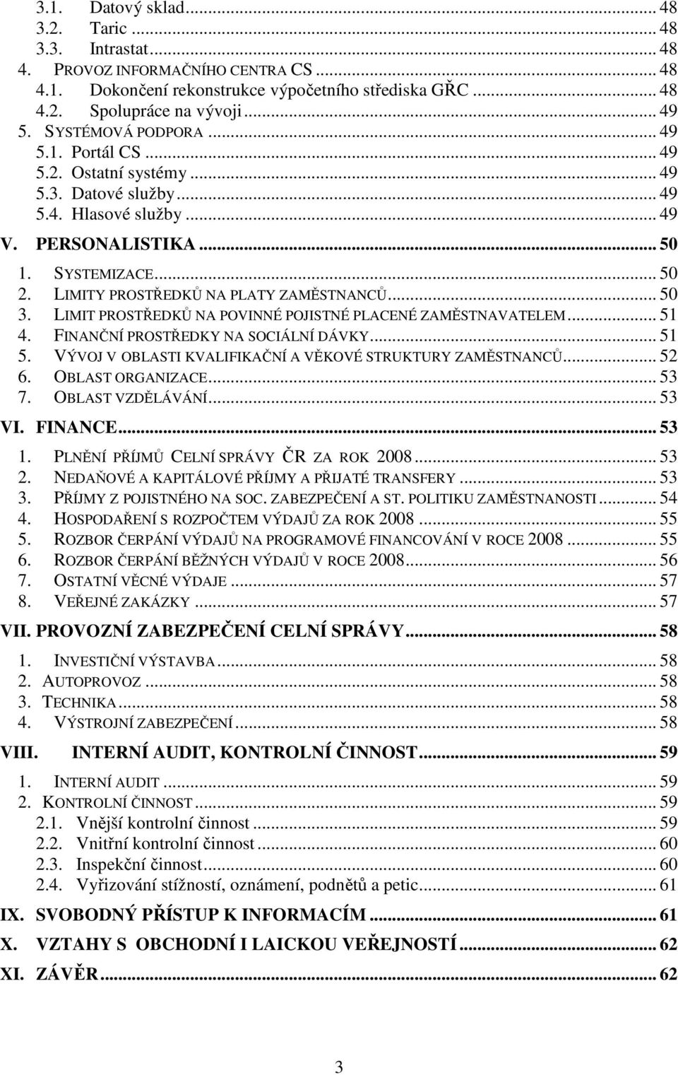 LIMITY PROSTŘEDKŮ NA PLATY ZAMĚSTNANCŮ... 50 3. LIMIT PROSTŘEDKŮ NA POVINNÉ POJISTNÉ PLACENÉ ZAMĚSTNAVATELEM... 51 4. FINANČNÍ PROSTŘEDKY NA SOCIÁLNÍ DÁVKY... 51 5.