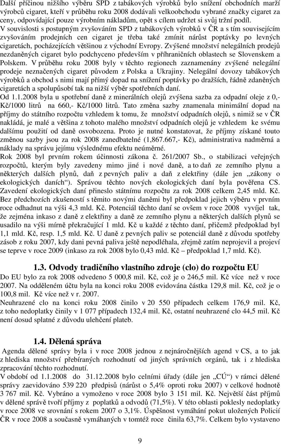 V souvislosti s postupným zvyšováním SPD z tabákových výrobků v ČR a s tím souvisejícím zvyšováním prodejních cen cigaret je třeba také zmínit nárůst poptávky po levných cigaretách, pocházejících