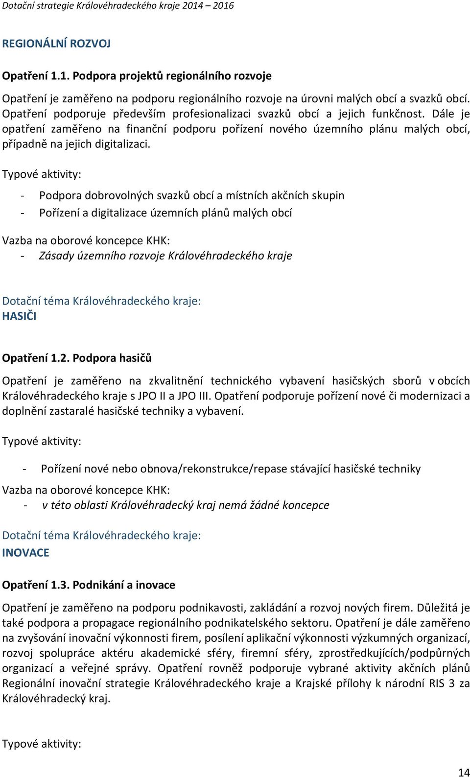 - Podpora dobrovolných svazků obcí a místních akčních skupin - Pořízení a digitalizace územních plánů malých obcí - Zásady územního rozvoje Královéhradeckého kraje Dotační téma Královéhradeckého