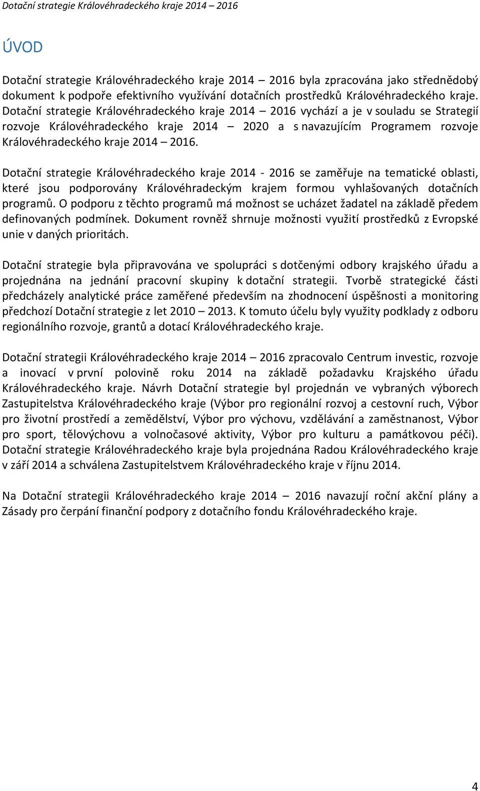 Dotační strategie Královéhradeckého kraje 2014-2016 se zaměřuje na tematické oblasti, které jsou podporovány Královéhradeckým krajem formou vyhlašovaných dotačních programů.