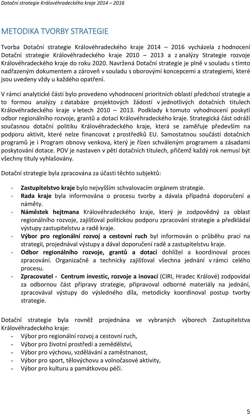 Navržená Dotační strategie je plně v souladu s tímto nadřazeným dokumentem a zároveň v souladu s oborovými koncepcemi a strategiemi, které jsou uvedeny vždy u každého opatření.