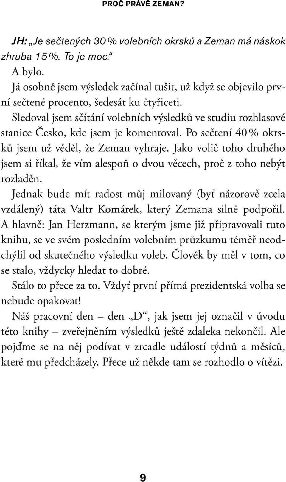 Sledoval jsem sčítání volebních výsledků ve studiu rozhlasové stanice Česko, kde jsem je komentoval. Po sečtení 40 % okrsků jsem už věděl, že Zeman vyhraje.