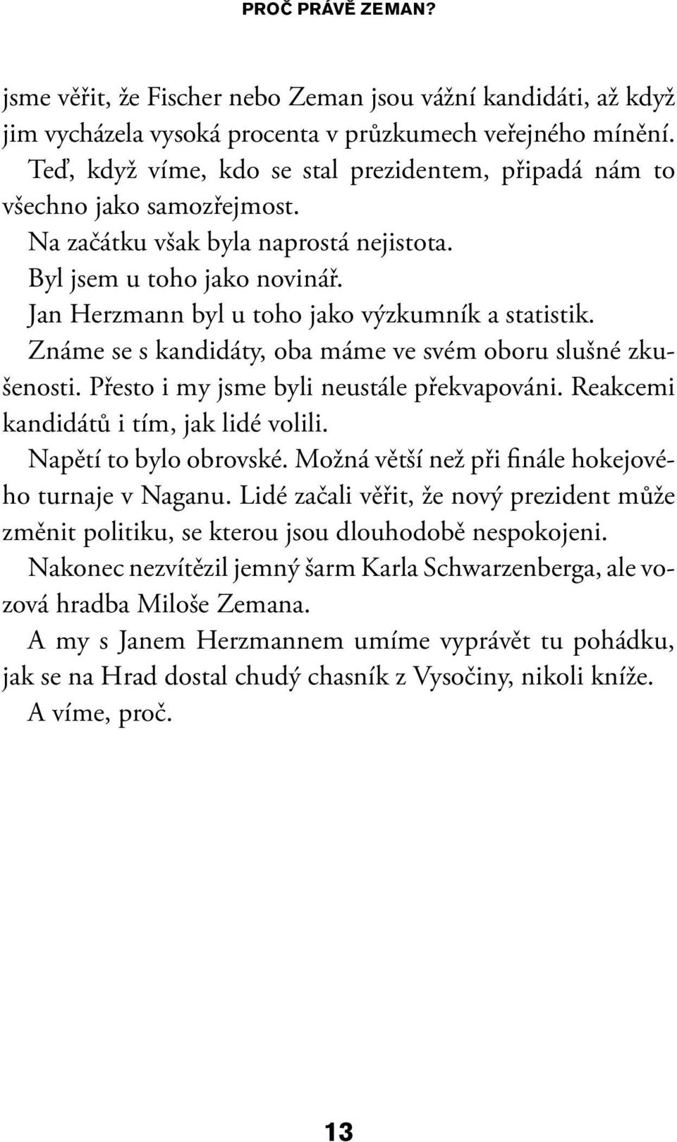 Jan Herzmann byl u toho jako výzkumník a statistik. Známe se s kandidáty, oba máme ve svém oboru slušné zkušenosti. Přesto i my jsme byli neustále překvapováni.